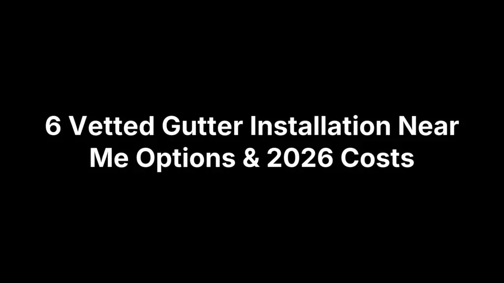 6 Vetted Gutter Installation Near Me Options & 2026 Costs