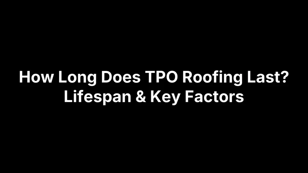 How Long Does TPO Roofing Last? Lifespan & Key Factors