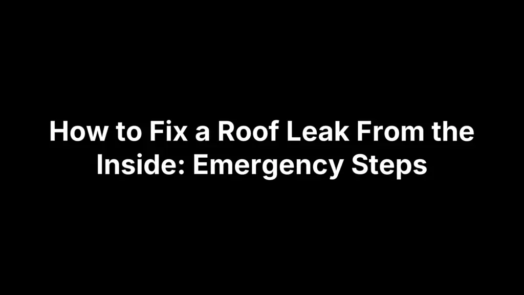 How to Fix a Roof Leak From the Inside: Emergency Steps