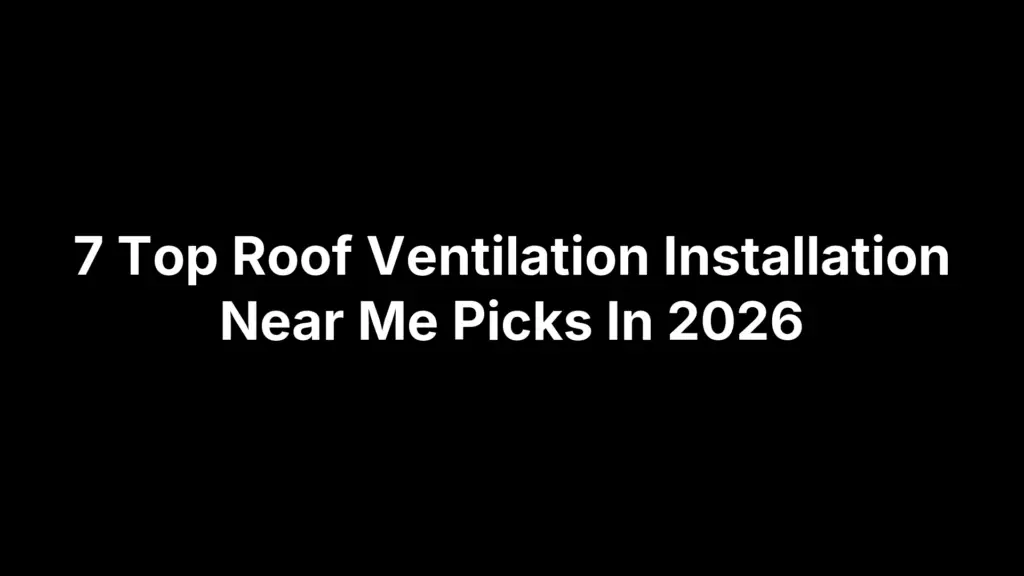 7 Top Roof Ventilation Installation Near Me Picks In 2026