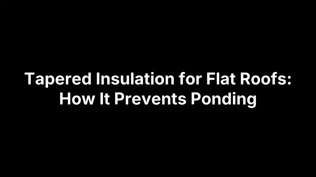 Tapered Insulation for Flat Roofs: How It Prevents Ponding
